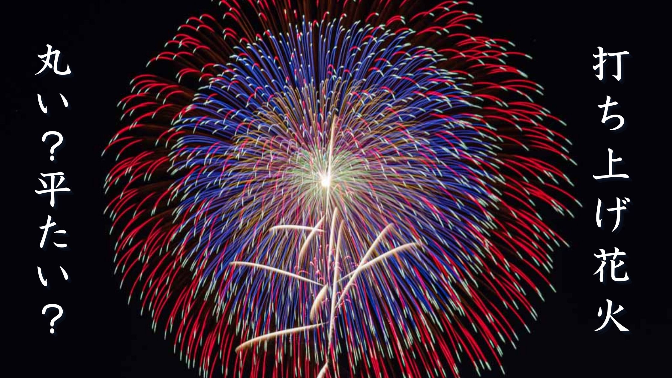 打ち上げ花火って丸いの？平べったいの？その答えと仕組みをざっくり解説